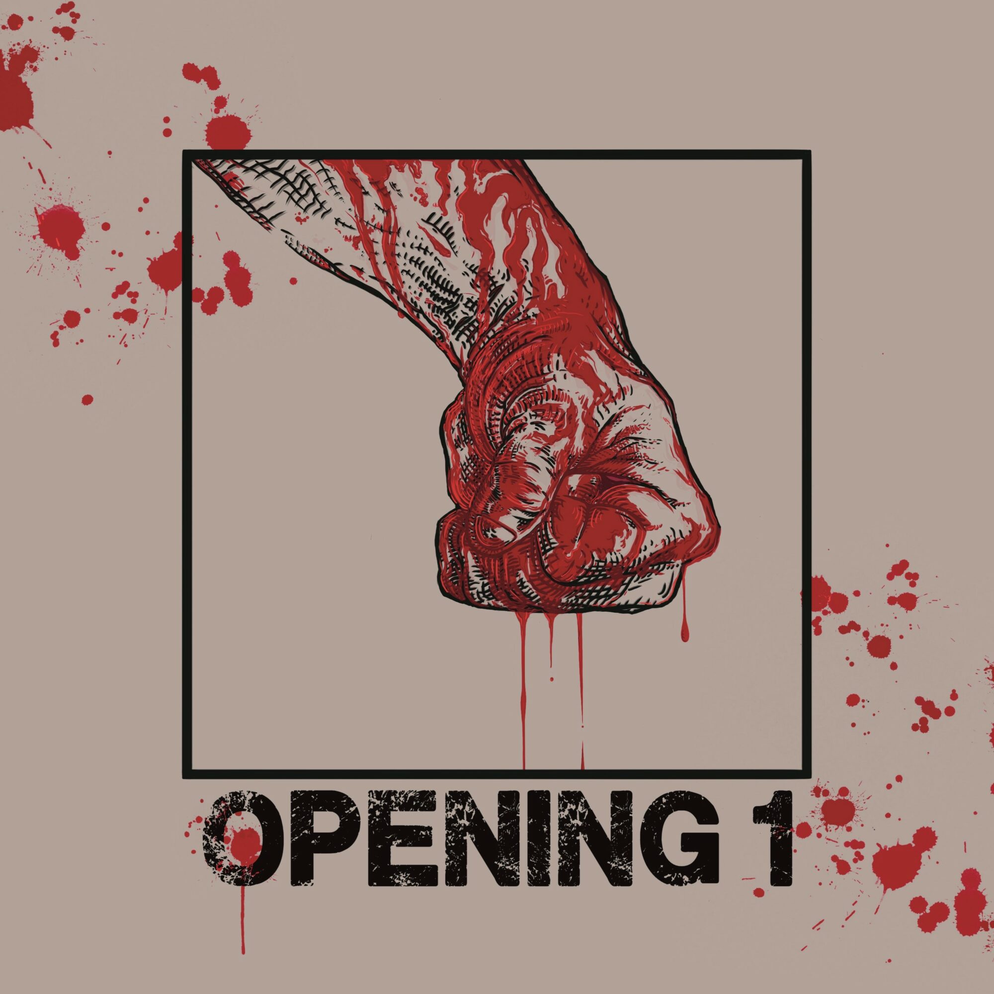 A clenched fist with blood dripping, inside a square frame, with blood splatters around, and the text 'OPENING 1' below.