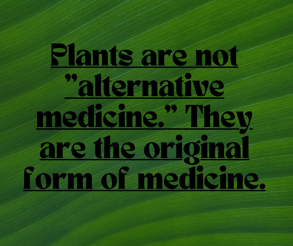 Text on green leaf background: 'Plants are not alternative medicine. They are the original form of medicine.'