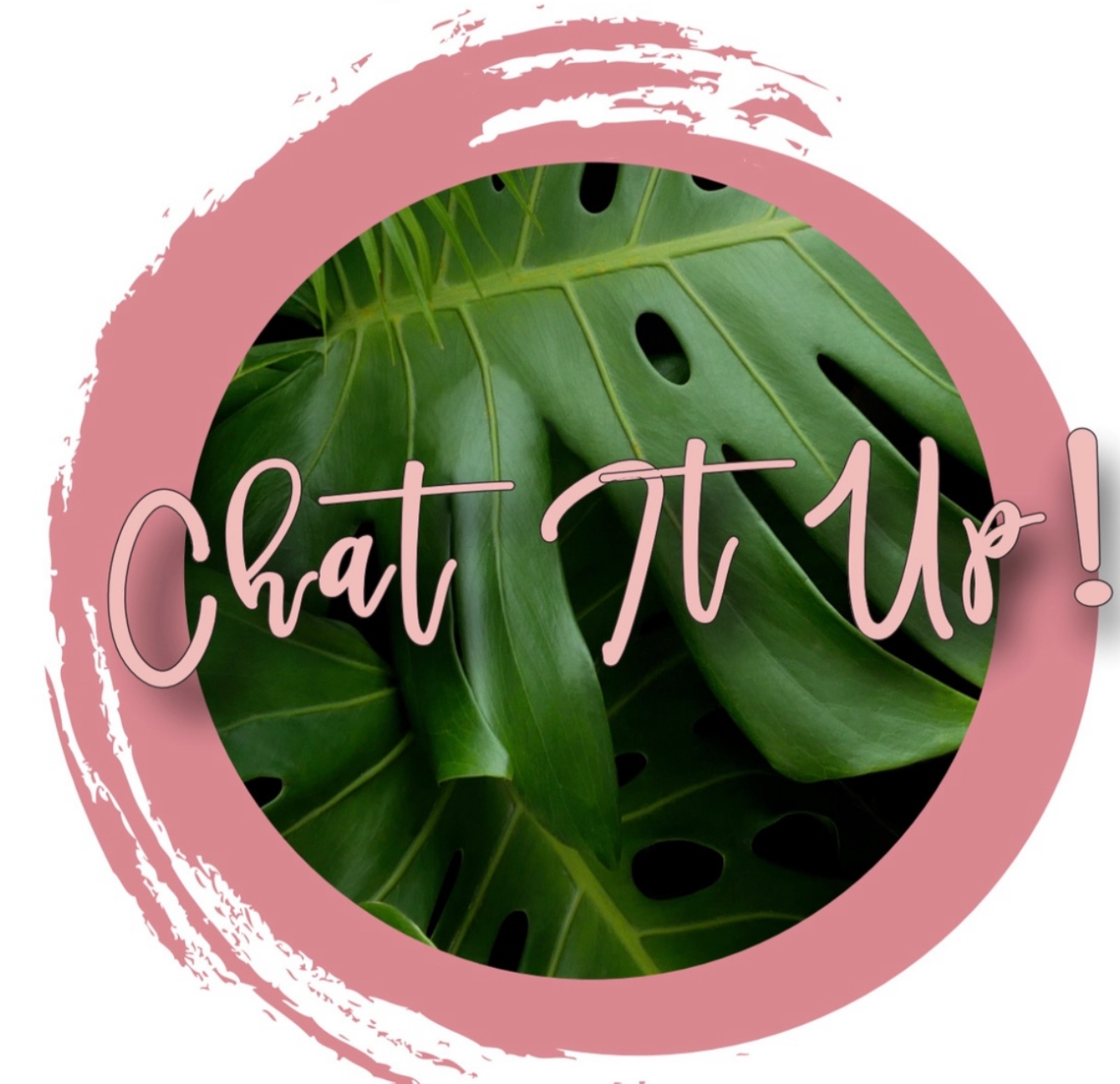 Text 'Chat It Up!' over green tropical leaves with pink circular background, decorative brushstroke border, and pink script font.